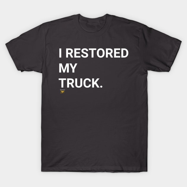 I RESTORED MY TRUCK T-Shirt by disposable762